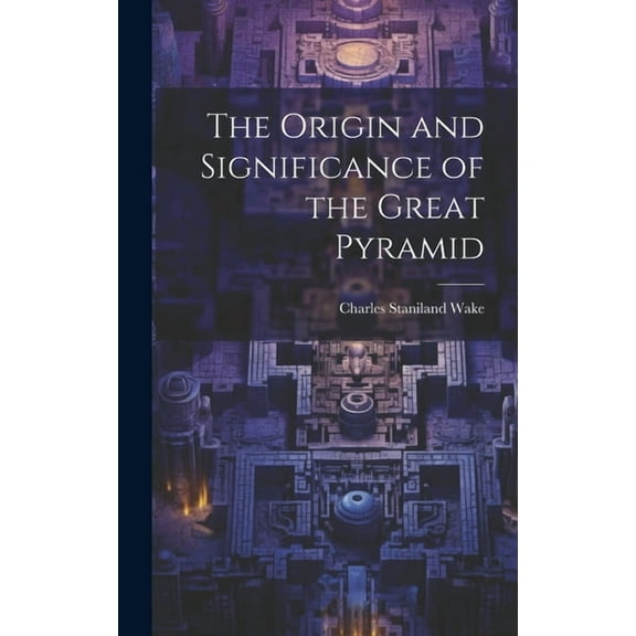 The Origin and Significance of the Great Pyramid, (Hardcover)