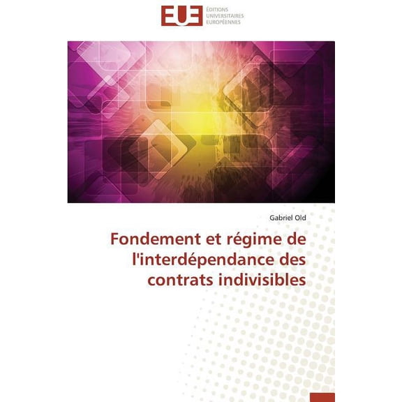 Omn.Univ.Europ.: Fondement Et Régime de l'Interdépendance Des Contrats Indivisibles (Paperback)