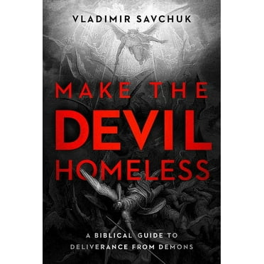 Make the Devil Homeless: A Biblical Guide to Deliverance from Demons, (Paperback)