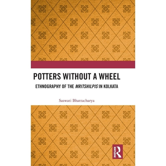 Potters without a Wheel: Ethnography of the Mritshilpis in Kolkata, (Hardcover)