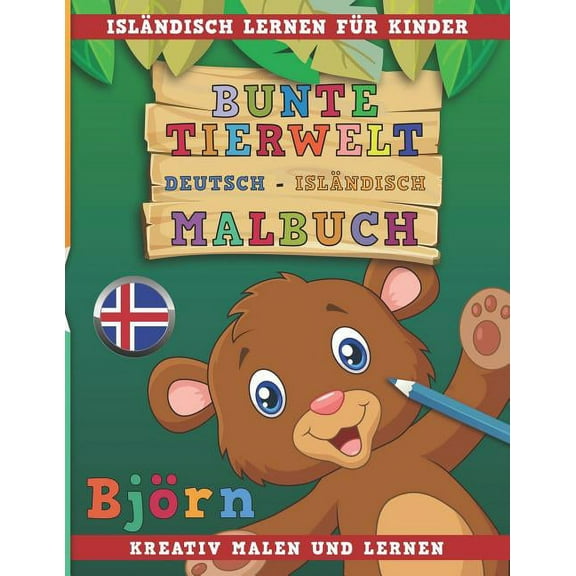 Bunte Tierwelt Deutsch - Isländisch Malbuch. Isländisch Lernen Für Kinder. Kreativ Malen Und Lernen. (Paperback)
