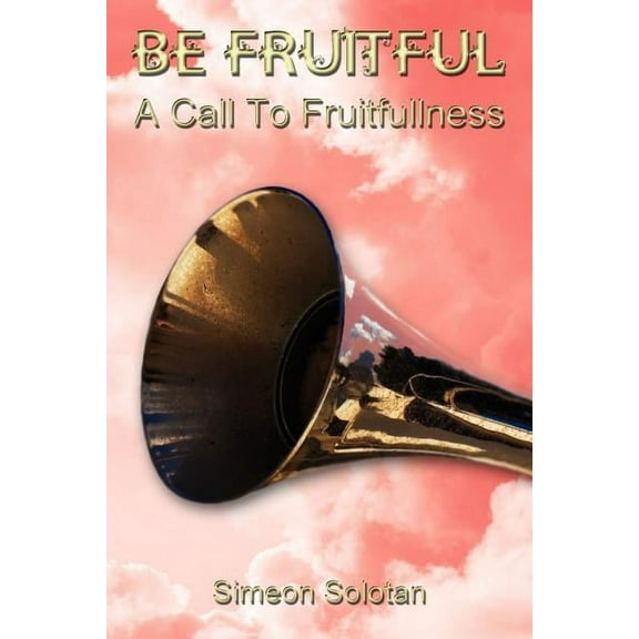 Be Fruitful : A Call to Fruitfullness