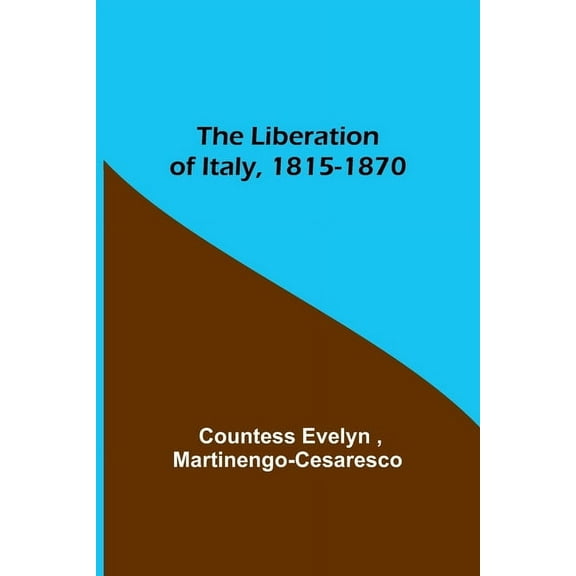 The Liberation of Italy, 1815-1870, (Paperback)
