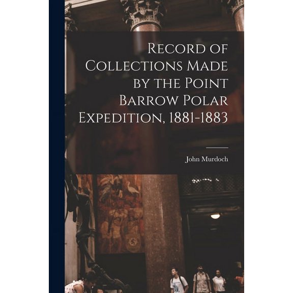 Record of Collections Made by the Point Barrow Polar Expedition, 1881-1883