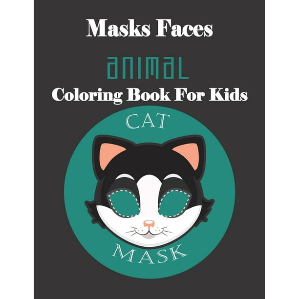 Download Masks Faces Animals Coloring Book For Kids Cat Mask 47 Masks Faces Animals Stunning To Coloring Great Gift For Birthday Paperback Walmart Com Walmart Com