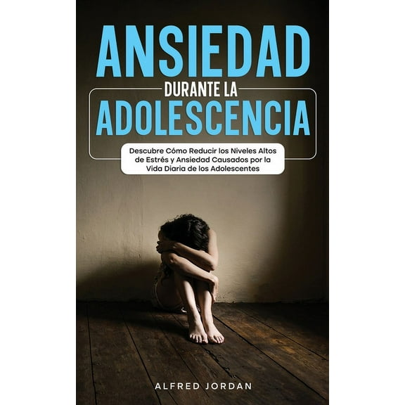 Ansiedad Durante la Adolescencia: Descubre Cómo Reducir los Niveles Altos de Estrés y Ansiedad Causados por la Vida Diar, (Paperback)