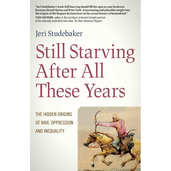 Still Starving After All These Years : The Hidden Origins of War, Oppression and Inequality (Paperback)
