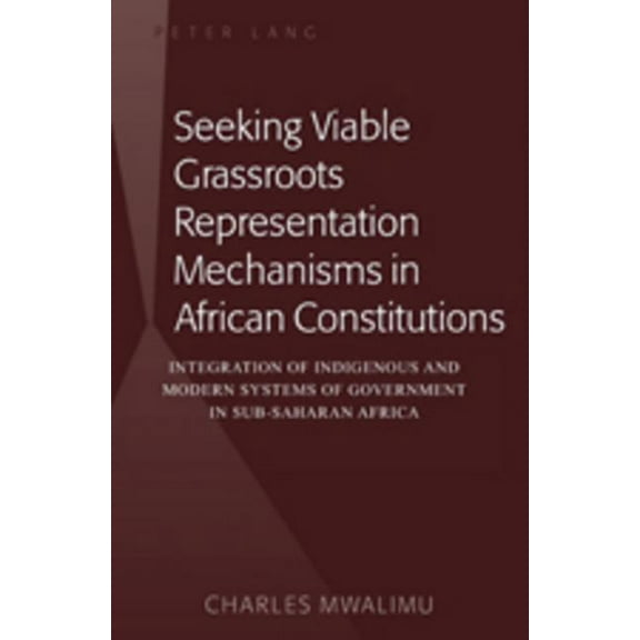 Seeking Viable Grassroots Representation Mechanisms in African Constitutions: Integration of Indigenous and Modern Syste, (Hardcover)