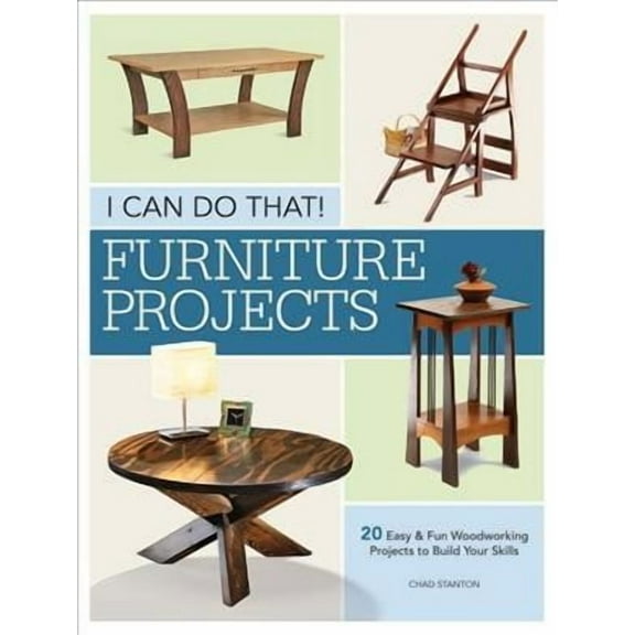 I Can Do That - Furniture Projects : 20 Easy & Fun Woodworking Projects to Build Your Skills (Paperback)