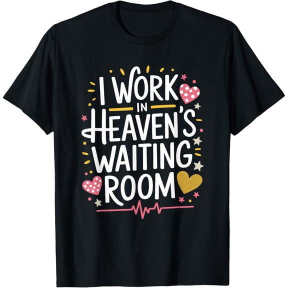Premium Daily Comfort - I Work In Heaven'S Waiting Room, Hospice Nursing Nurse T-Shirt