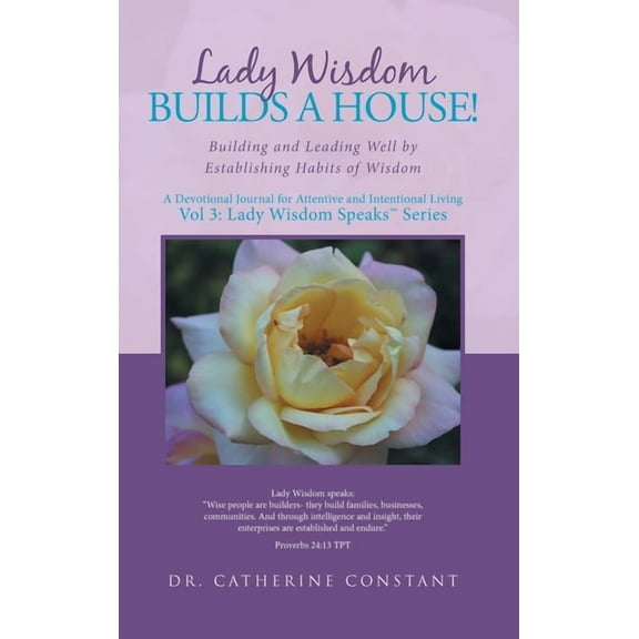 Lady Wisdom Builds a House! : Building and Leading Well by Establishing Habits of Wisdom