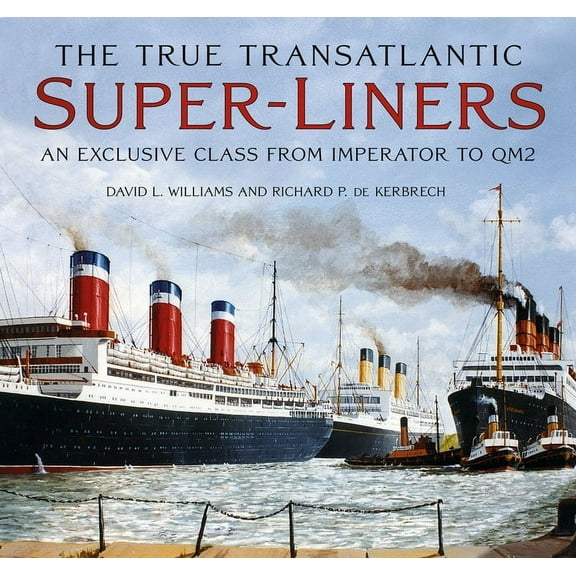 The True Transatlantic Superliners: An Exclusive Class from Imperator to Qm2, (Hardcover)