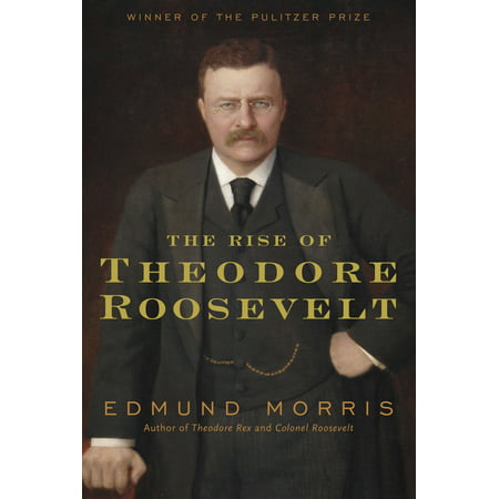The Rise of Theodore Roosevelt (Best Theodore Roosevelt Biography)