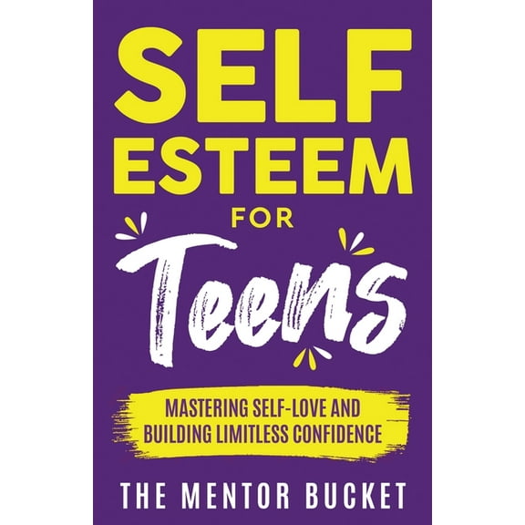 Self-Esteem for Teens: Mastering Self-Love and Building Limitless Confidence - A Proven Path to Transform Your Life and , (Paperback)