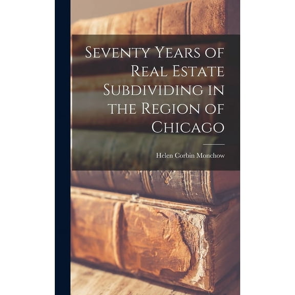 Seventy Years of Real Estate Subdividing in the Region of Chicago, (Hardcover)