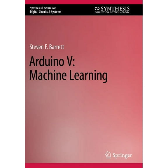 Synthesis Lectures on Digital Circuits & Arduino V: Machine Learning, (Paperback)