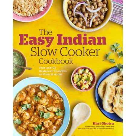 The Easy Indian Slow Cooker Cookbook : Prep-And-Go Restaurant Favorites to Make at