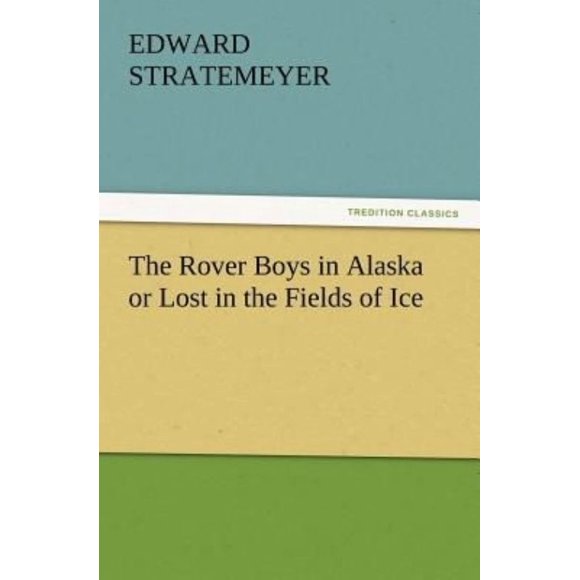 The Rover Boys in Alaska or Lost in the Fields of Ice