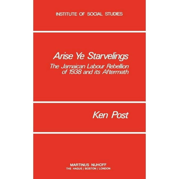 Institute of Social Studies Development Arise Ye Starvelings: The Jamaican Labour Rebellion of 1938 and Its Aftermath, Book 3, (Hardcover)