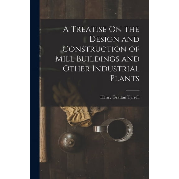 A Treatise On the Design and Construction of Mill Buildings and Other Industrial Plants (Paperback)