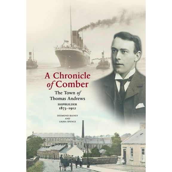 A Chronicle of Comber: The Town of Thomas Andrews Shipbuilder 1873‒1912, (Paperback)
