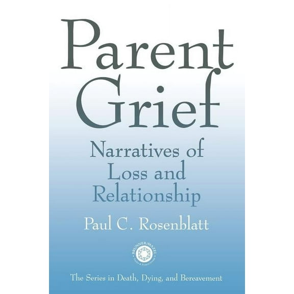 Death, Dying, and Bereavement Parent Grief: Narratives of Loss and Relationships, (Paperback)