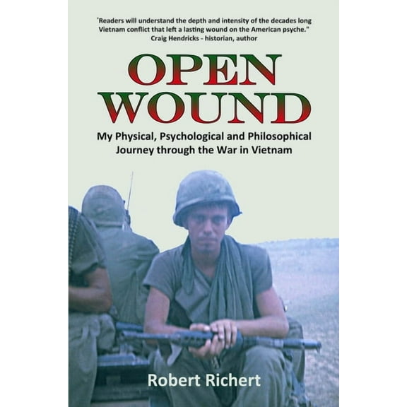 Open Wound: My Physical, Psychological and Philosophical Journey through the War in Vietnam (Paperback) by Robert Richert