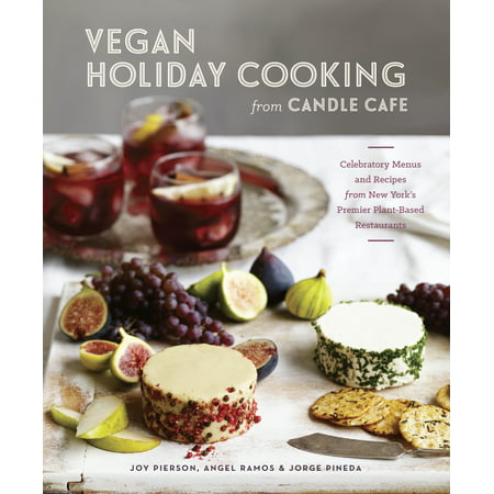 Vegan Holiday Cooking from Candle Cafe : Celebratory Menus and Recipes from New York's Premier Plant-Based