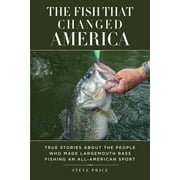 The Fish That Changed America : True Stories about the People Who Made Largemouth Bass Fishing an All-American Sport (Hardcover)
