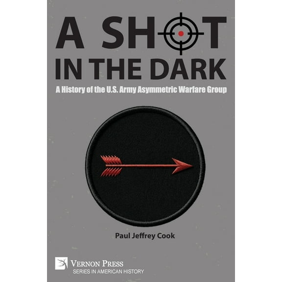 American History A Shot in the Dark: A History of the U.S. Army Asymmetric Warfare Group, (Paperback)