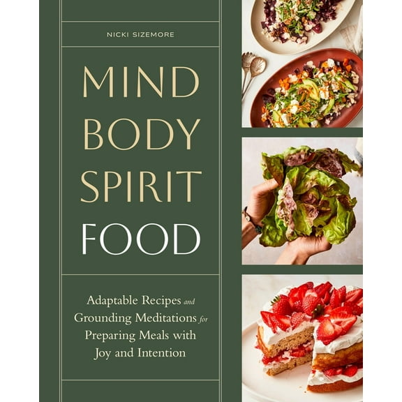 Mind, Body, Spirit, Food: Adaptable Recipes and Grounding Meditations for Preparing Meals with Joy and Intention, (Hardcover)