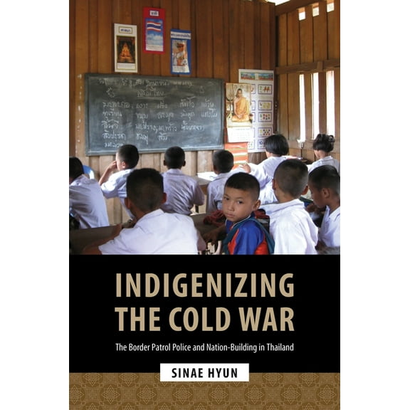 Indigenizing the Cold War: The Border Patrol Police and Nation-Building in Thailand, (Paperback)