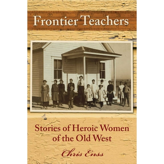 Frontier Teachers: Stories of Heroic Women of the Old West, (Paperback)