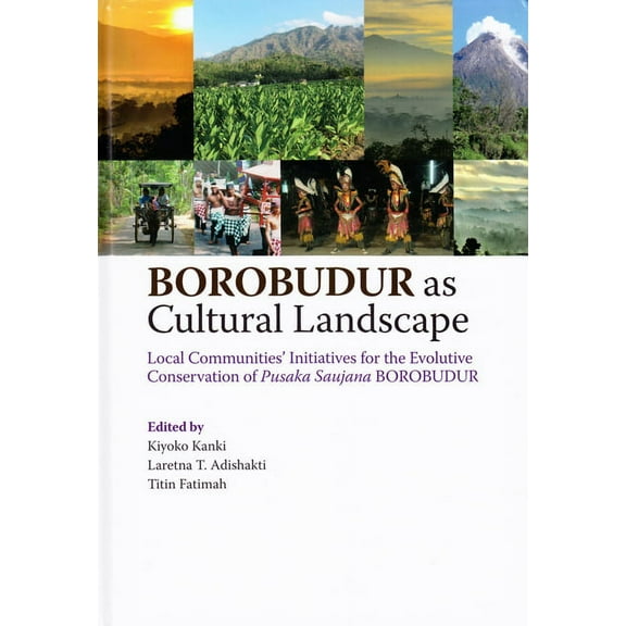 BOROBUDUR as Cultural Landscape : Local Communities' Initiatives for the Evolutive Conservation of Pusaka Saujana BOROBUDUR (Hardcover)