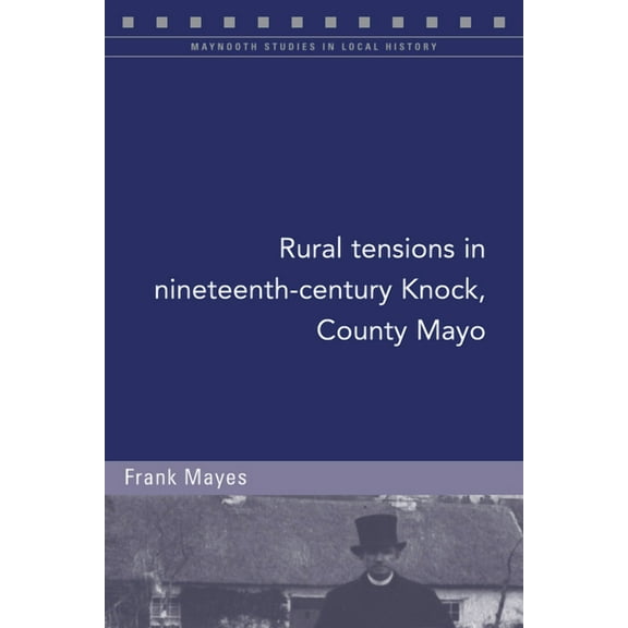 Maynooth Studies in Local History: Rural tensions in nineteenth-century Knock, County Mayo (Paperback)