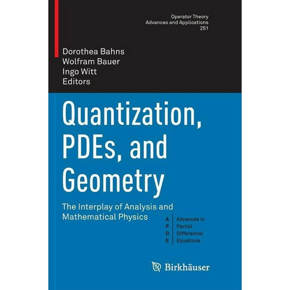 Quantization, Pdes, and Geometry: The Interplay of Analysis and Mathematical Physics, (Paperback)