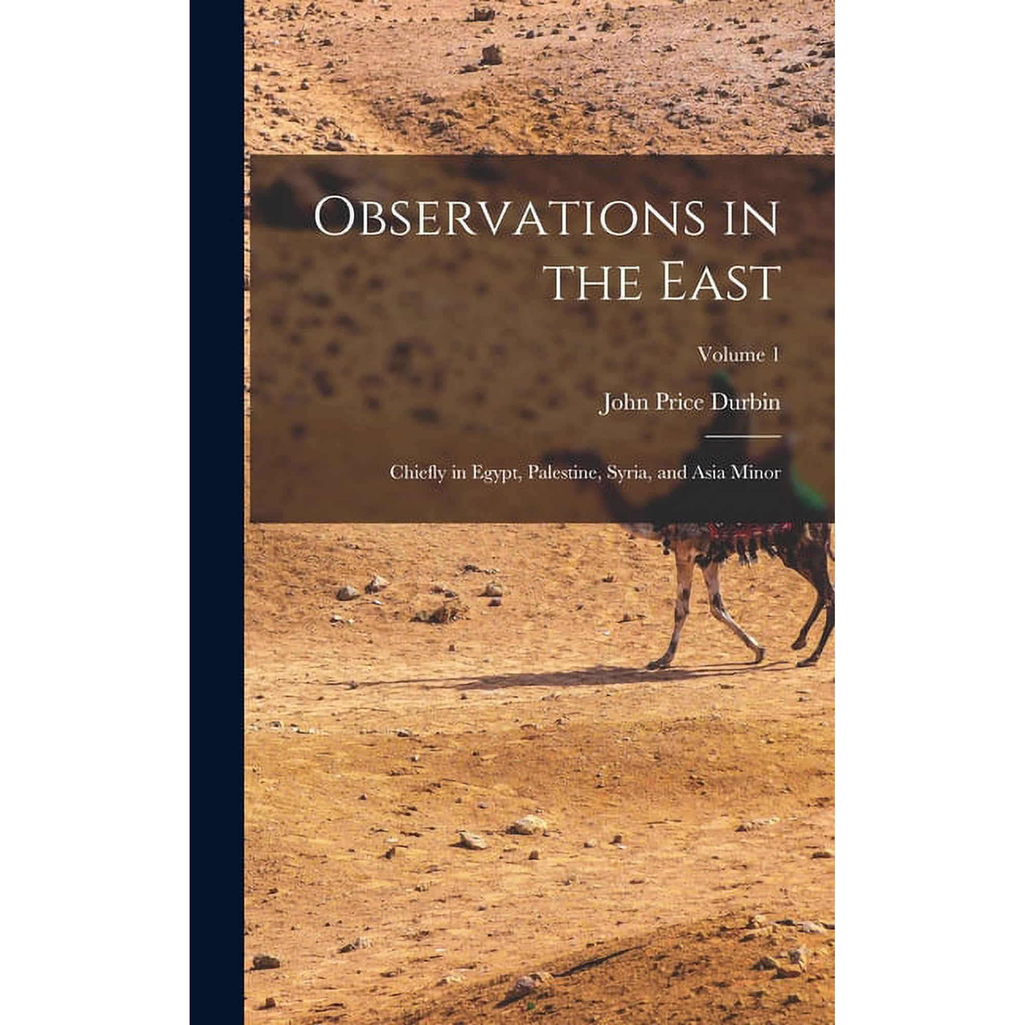 Observations in the East: Chiefly in Egypt Palestine Syria and Asia Minor; Volume 1 (Hardcover)