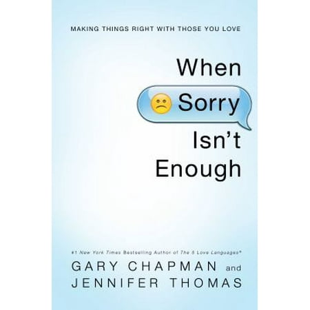 When Sorry Isn't Enough: Making Things Right With Those You Love