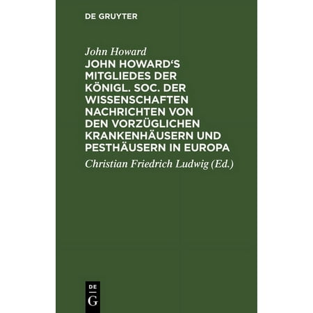John Howard s Mitgliedes Der Königl. Soc. Der Wissenschaften Nachrichten Von Den Vorzüglichen Krankenhäusern Und Pesthäu (Hardcover)