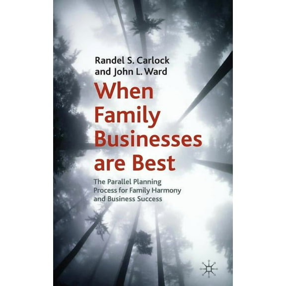 Family Business Publication: When Family Businesses Are Best: The Parallel Planning Process for Family Harmony and Business Success