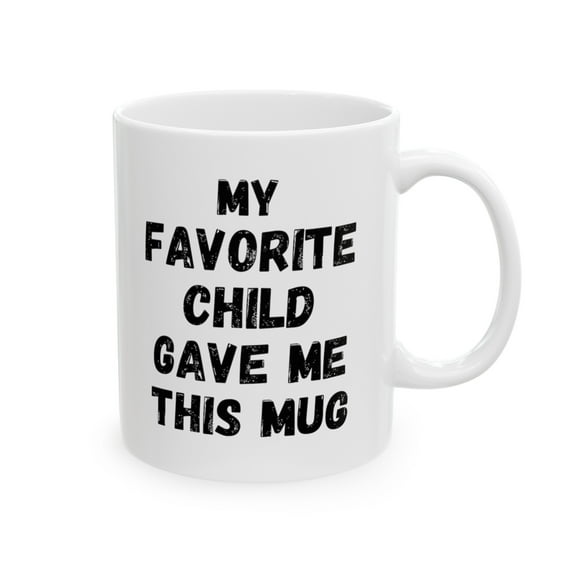 My Favorite Child Gave Me this Mug-Funny MUG for Mom Dad Ceramic Mug 11oz