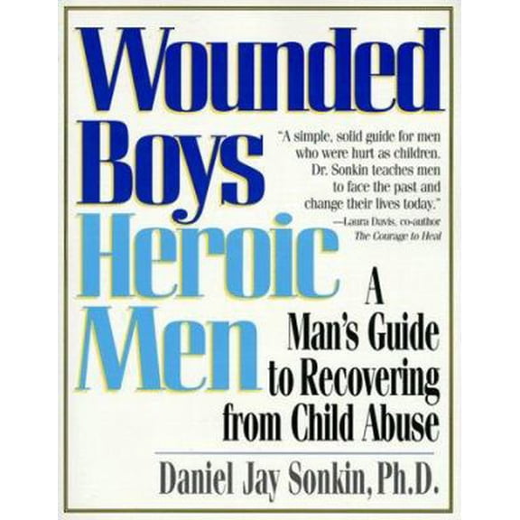 Pre-Owned Wounded Boys Heroic Men: A Man's Guide to Recovering from Child Abuse (Paperback) 1580620108 9781580620109
