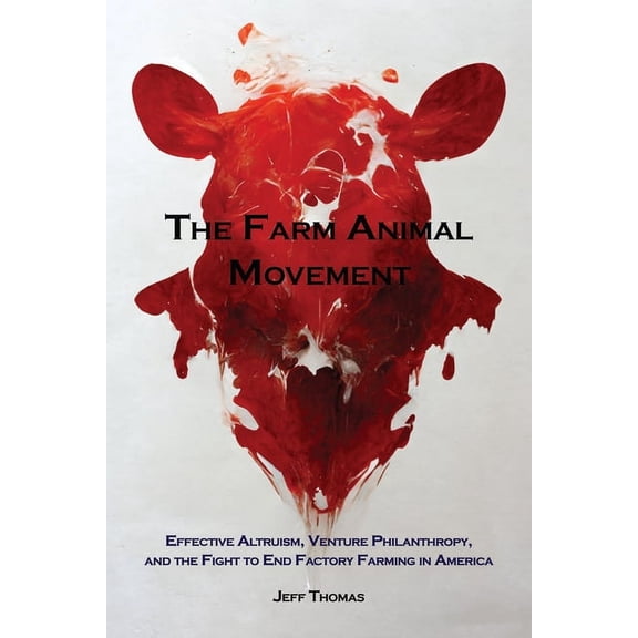 The Farm Animal Movement: Effective Altruism, Venture Philanthropy, and the Fight to End Factory Farming in America, (Paperback)