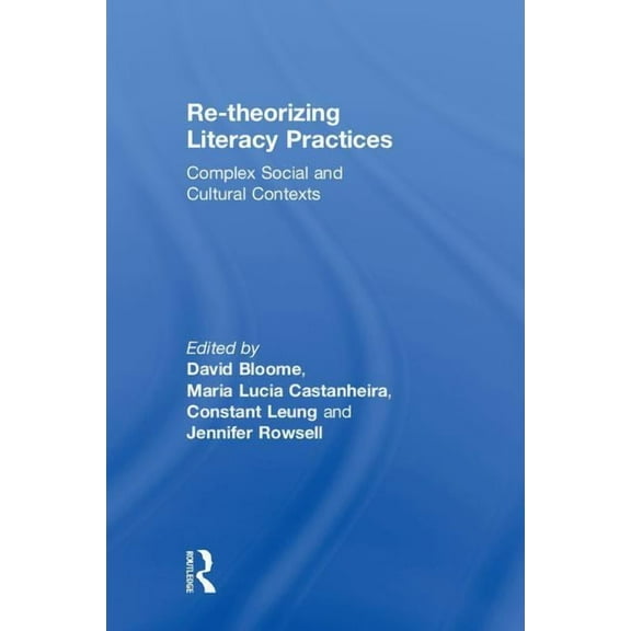 Re-theorizing Literacy Practices: Complex Social and Cultural Contexts, (Hardcover)