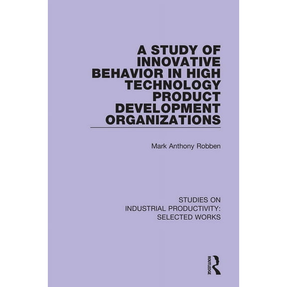 Studies on Industrial Productivity: Sele A Study of Innovative Behavior in High Technology Product Development Organizations, (Paperback)