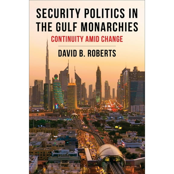 Columbia Studies in Middle East Politics Security Politics in the Gulf Monarchies: Continuity Amid Change, (Paperback)
