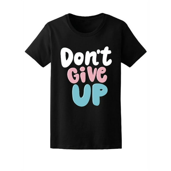 Inspirational quote Don't Never Give Up T-Shirt Women -Image by Shutterstock, Female x-Large