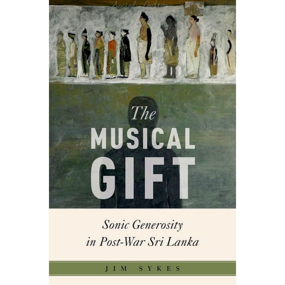 Critical Conjunctures in Music and Sound The Musical Gift: Sonic Generosity in Post-War Sri Lanka, (Hardcover)