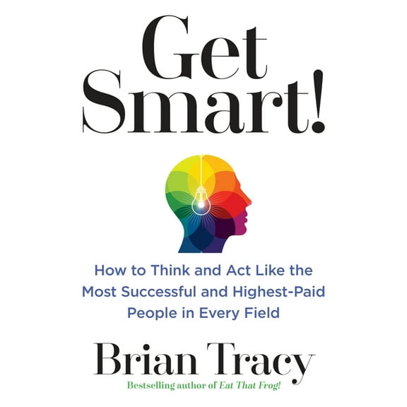 Get Smart!: How to Think and ACT Like the Most Successful and Highest-Paid People in Every Field, (Paperback)
