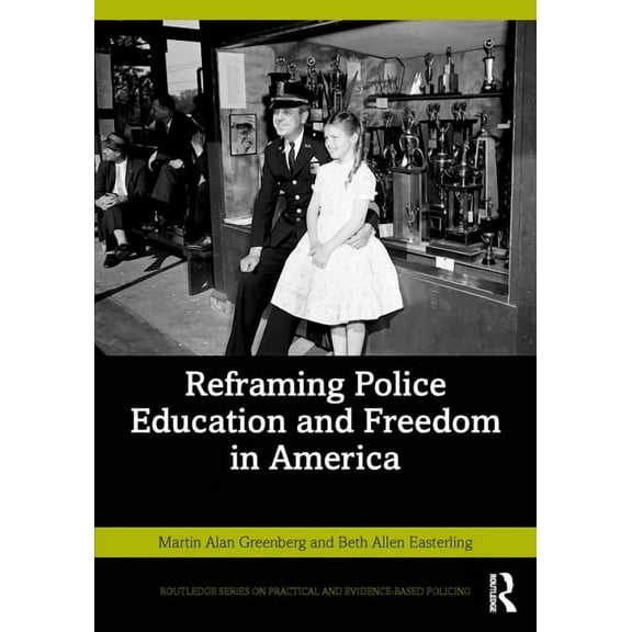 Routledge Practical and Evidence-Based P Reframing Police Education and Freedom in America, (Paperback)